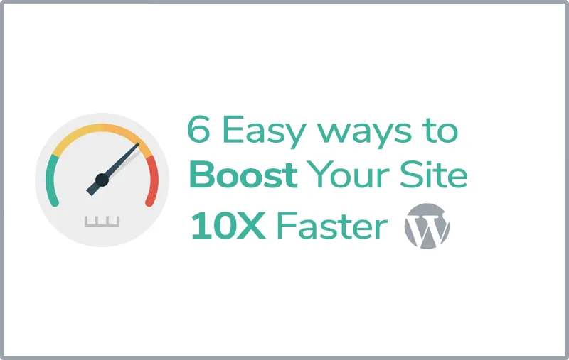 6 Easy ways to boost WordPress site Speed 10X faster